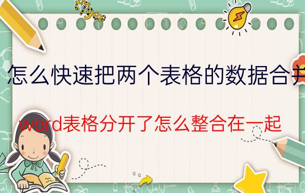 怎么快速把两个表格的数据合并 word表格分开了怎么整合在一起？